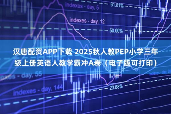 汉唐配资APP下载 2025秋人教PEP小学三年级上册英语人教学霸冲A卷(电子版可打印)